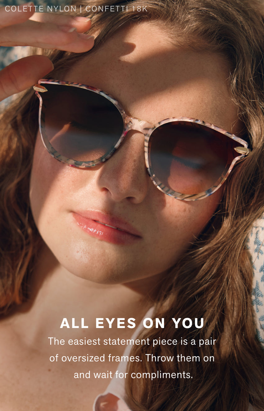 ALL EYES ON YOU The easiest statement piece is a pair of oversized frames. Throw them on and wait for compliments.