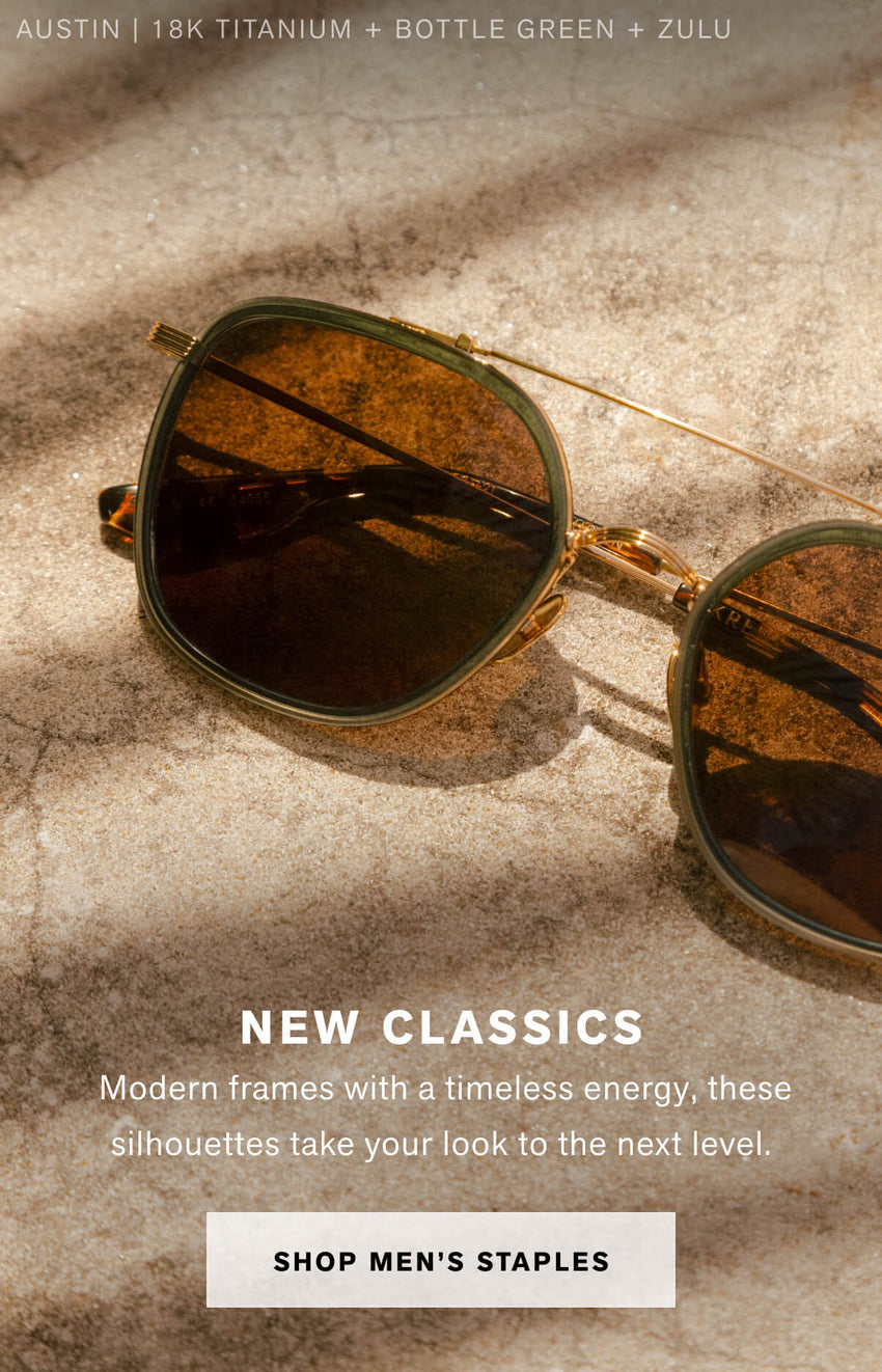 NEW CLASSICS  Modern frames with a timeless energy, these silhouettes take your look to the next level. SHOP MEN'S SUN