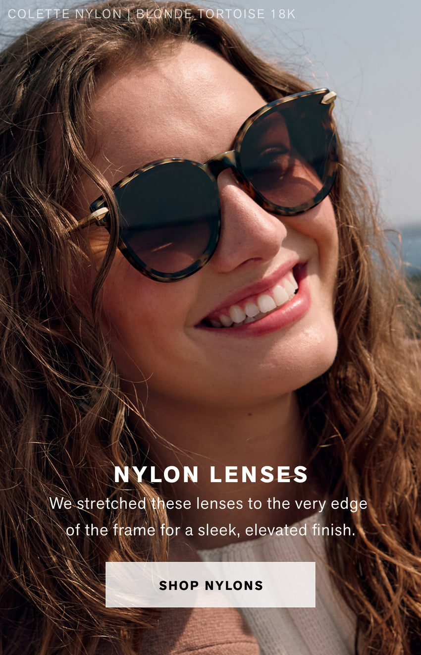 "NYLON LENSES We stretched these lenses to the very edge of the frame for a sleek, elevated finish."