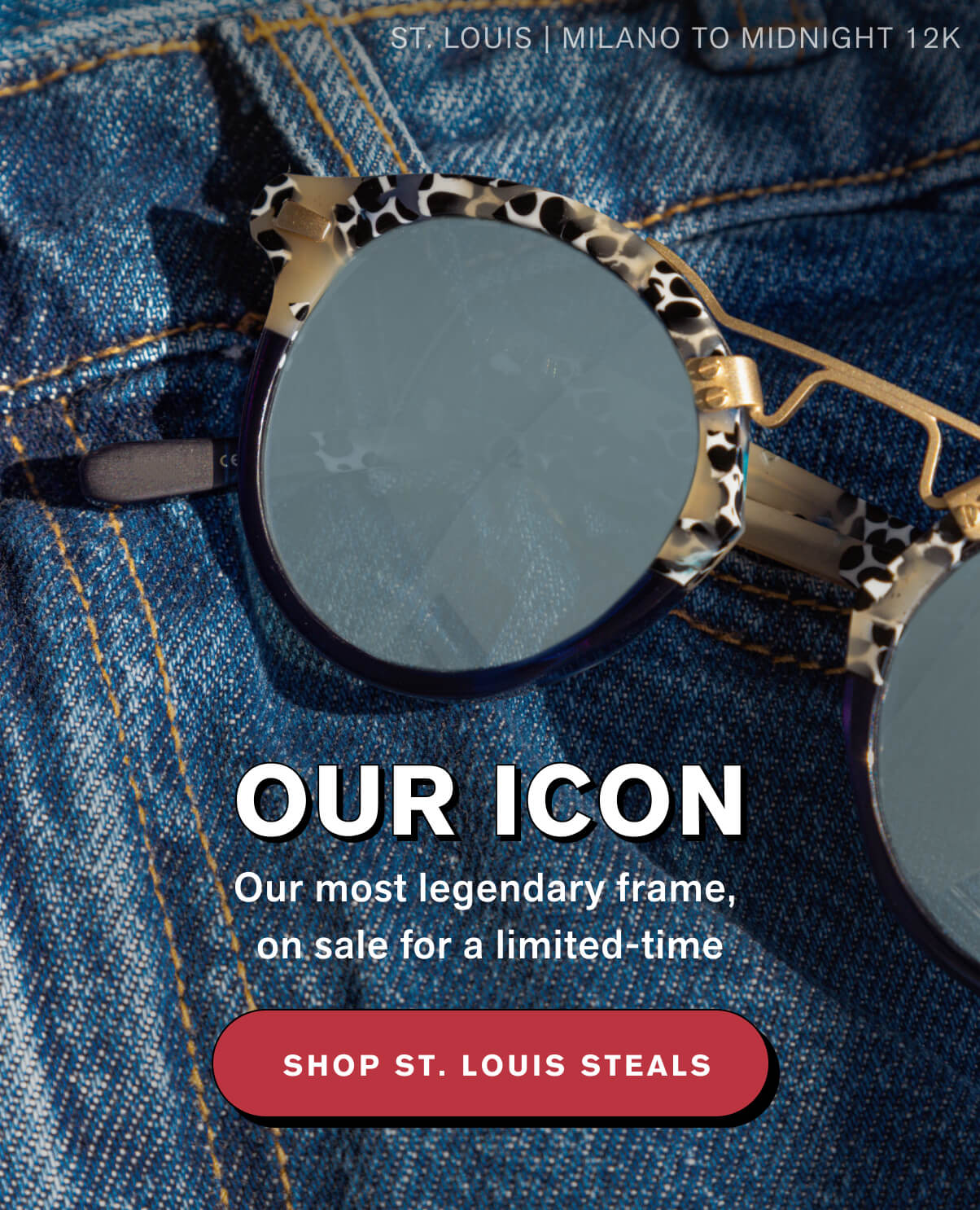 OUR ICON   Our most legendary frame, on sale for a limited-time  SHOP ST. LOUIS STEALS