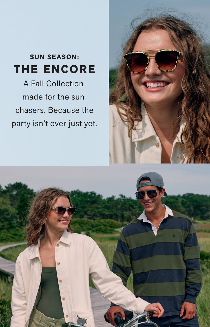 "SUN SEASON: THE ENCORE  A Fall Collection made for the sun chasers. Because the party isn’t over just yet."