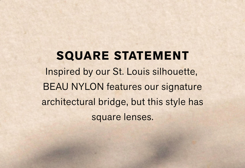 Inspired by our St. Louis silhouette, BEAU NYLON features our signature architectural bridge, but this style has square lenses.