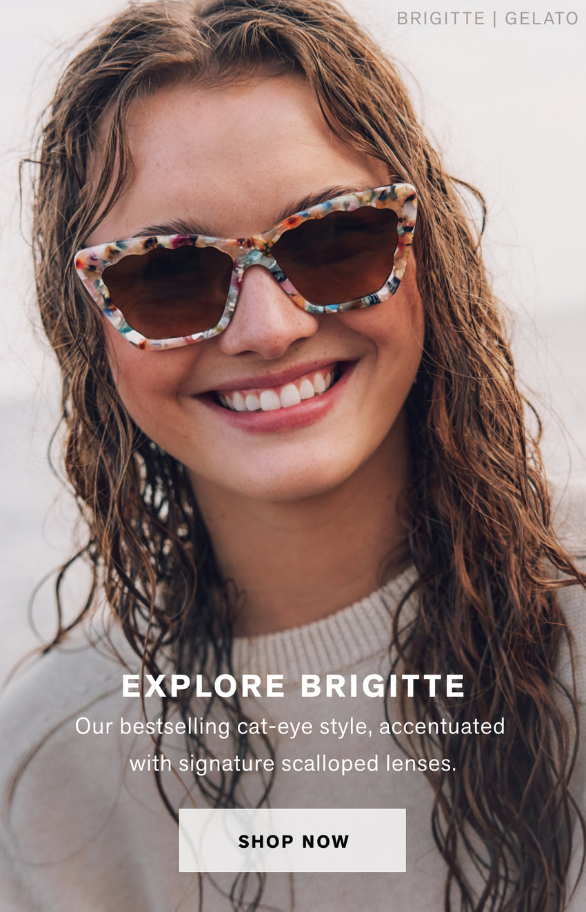 EXPLORE BRIGITTE  Our bestselling cat-eye style, accentuated with signature scalloped lenses. 