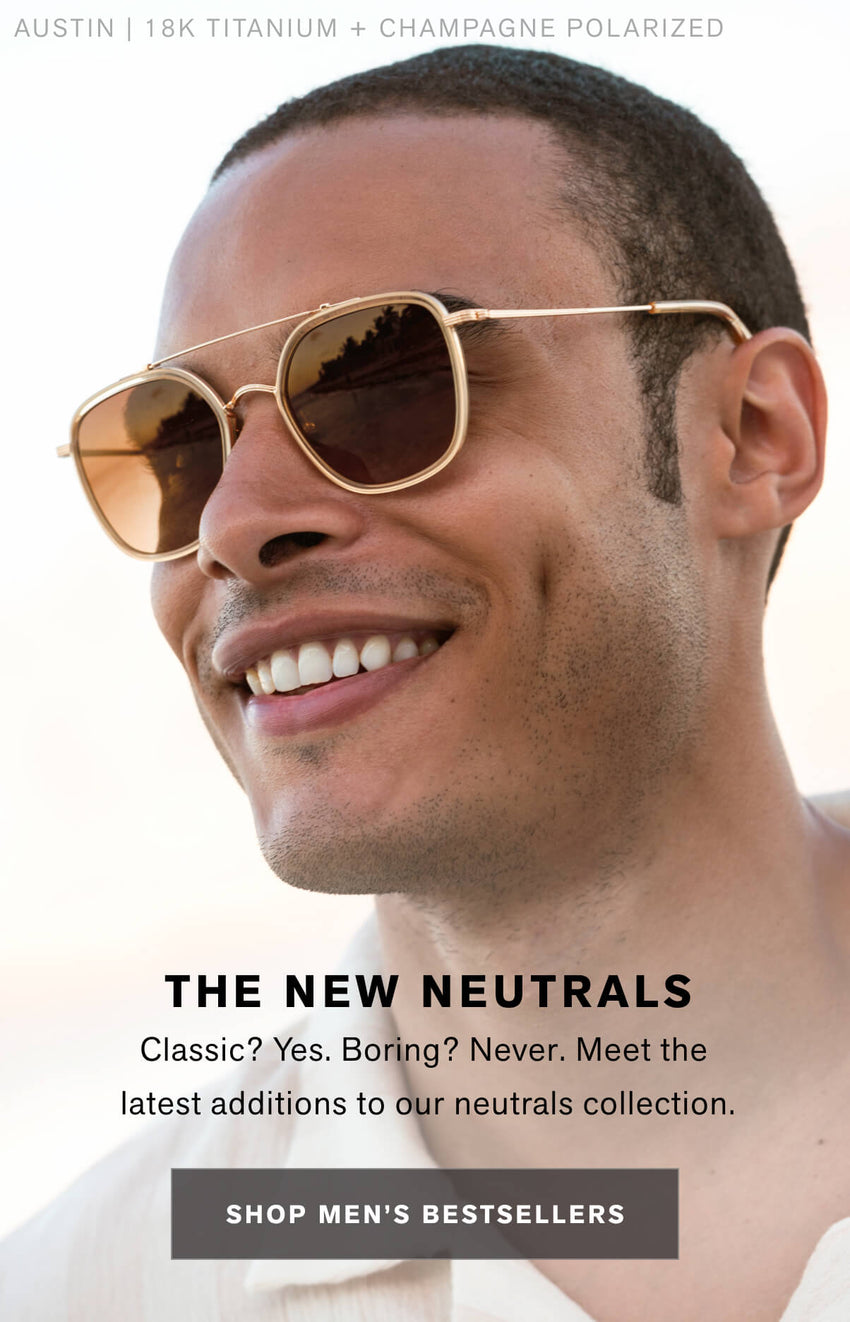 THE NEW NEUTRALS Classic? Yes. Boring? Never. Meet the  latest additions to our neutrals collection.